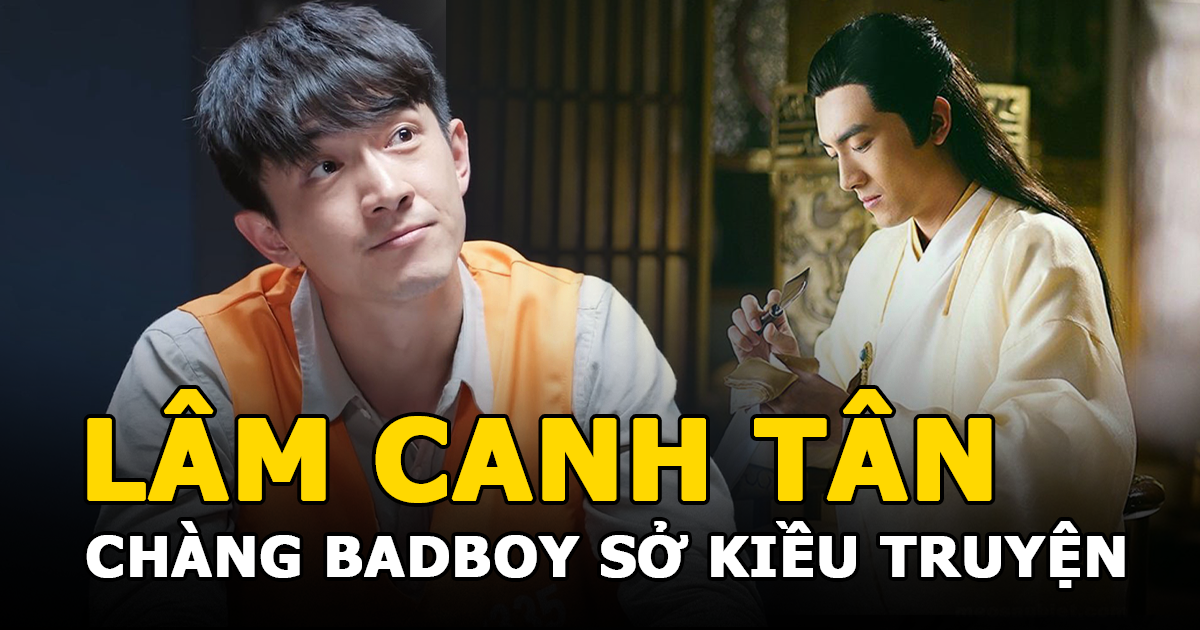 Lâm Canh Tân - Chàng badboy của Sở Kiều Truyện vẫn được yêu mến? - Hình 10
