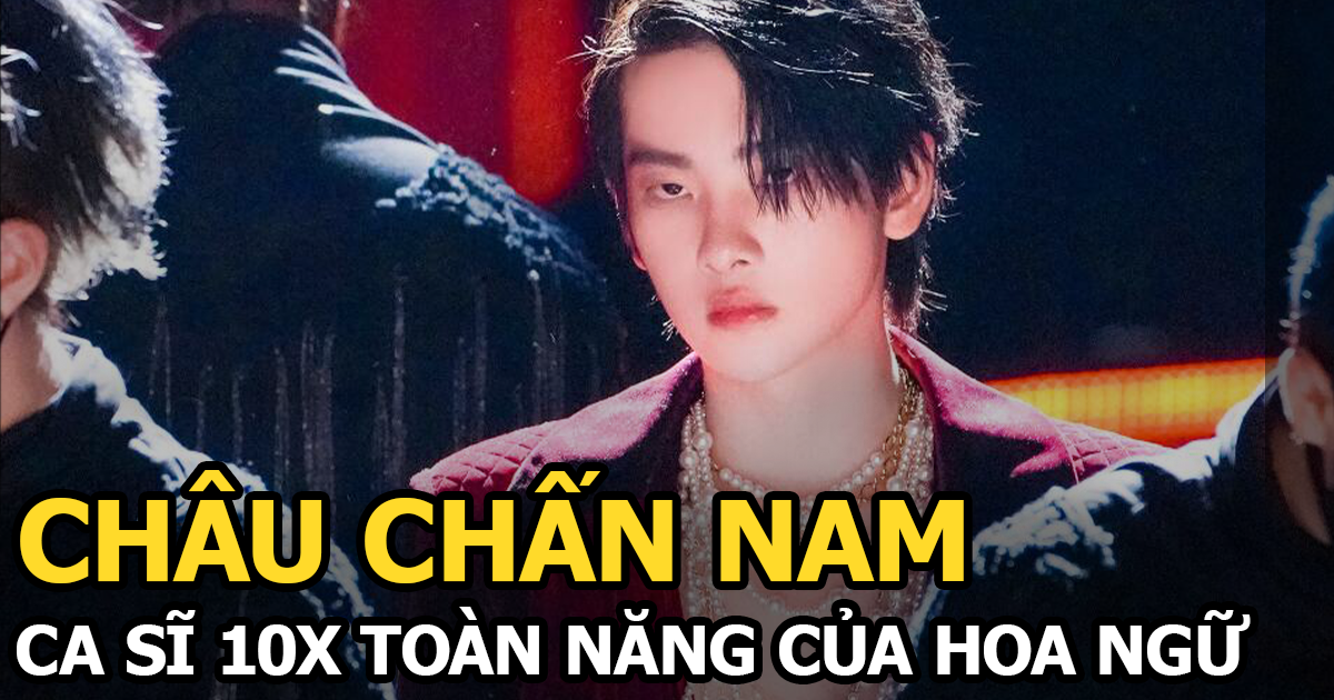 Châu Chấn Nam - Ca sĩ 10x toàn năng của Hoa Ngữ - Hình 6