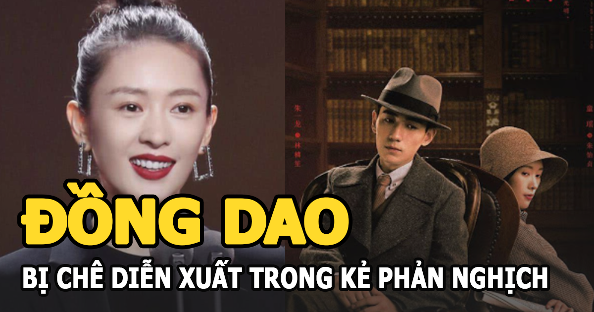 Đồng Dao bị chê diễn xuất thua cả diễn viên phụ trong Kẻ phản nghịch - Hình 4