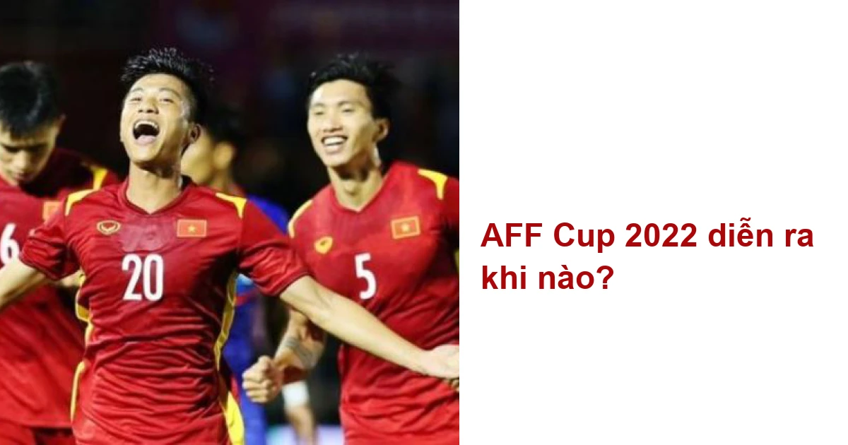 AFF Cup 2022 diễn ra khi nào? Bóng đá Việt Nam Việt Giải Trí